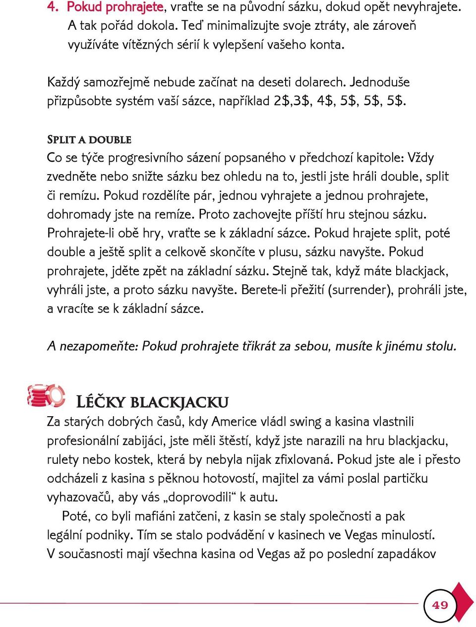 Split a double Co se týèe progresivního sázení popsaného v pøedchozí kapitole: Vždy zvednìte nebo snižte sázku bez ohledu na to, jestli jste hráli double, split èi remízu.