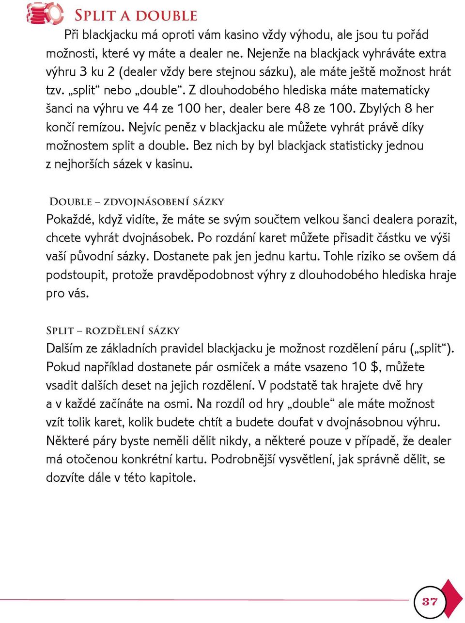 Z dlouhodobého hlediska máte matematicky šanci na výhru ve 44 ze 100 her, dealer bere 48 ze 100. Zbylých 8 her konèí remízou.