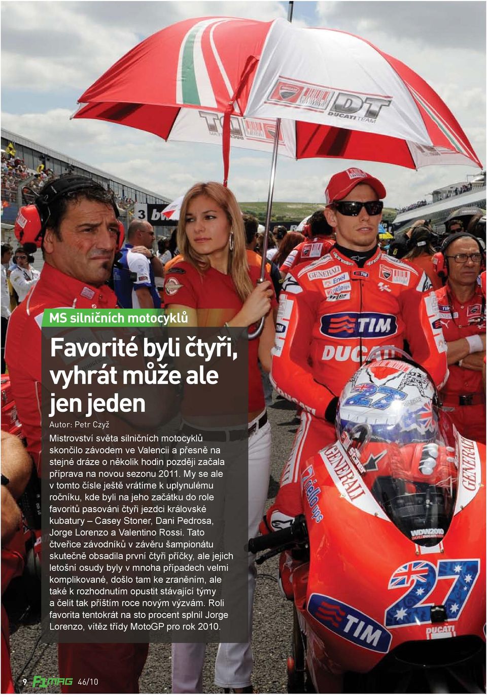 My se ale v tomto čísle ještě vrátíme k uplynulému ročníku, kde byli na jeho začátku do role favoritů pasováni čtyři jezdci královské kubatury Casey Stoner, Dani Pedrosa, Jorge Lorenzo a Valentino