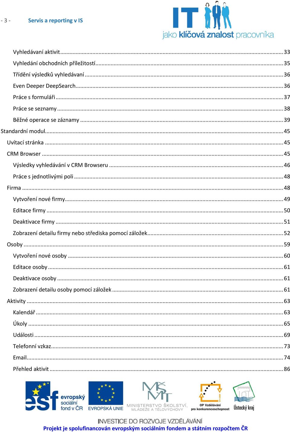 .. 48 Firma... 48 Vytvoření nové firmy... 49 Editace firmy... 50 Deaktivace firmy... 51 Zobrazení detailu firmy nebo střediska pomocí záložek... 52 Osoby... 59 Vytvoření nové osoby.