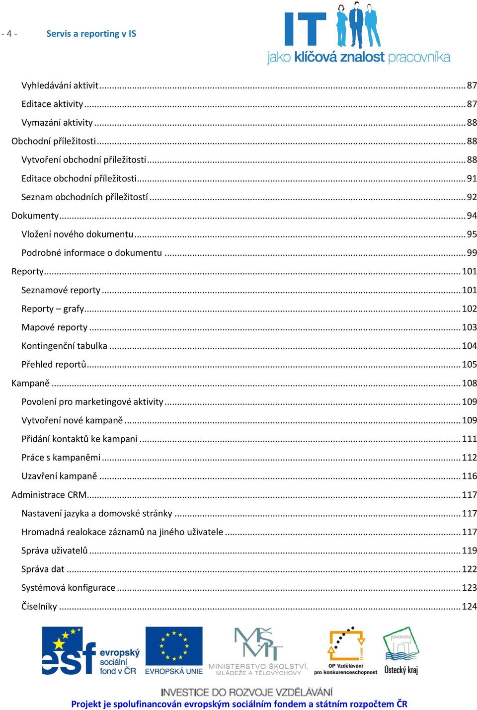 .. 102 Mapové reporty... 103 Kontingenční tabulka... 104 Přehled reportů... 105 Kampaně... 108 Povolení pro marketingové aktivity... 109 Vytvoření nové kampaně... 109 Přidání kontaktů ke kampani.