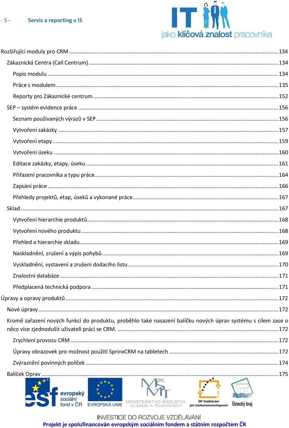 .. 161 Přiřazení pracovníka a typu práce... 164 Zapsání práce... 166 Přehledy projektů, etap, úseků a vykonané práce... 167 Sklad... 167 Vytvoření hierarchie produktů... 168 Vytvoření nového produktu.