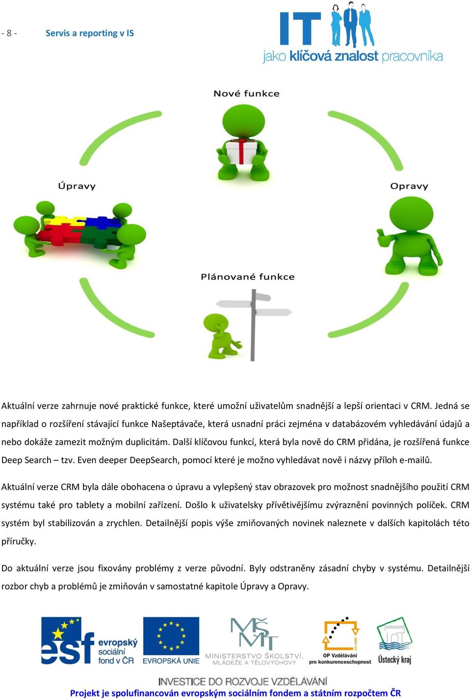 Další klíčovou funkcí, která byla nově do CRM přidána, je rozšířená funkce Deep Search tzv. Even deeper DeepSearch, pomocí které je možno vyhledávat nově i názvy příloh e-mailů.