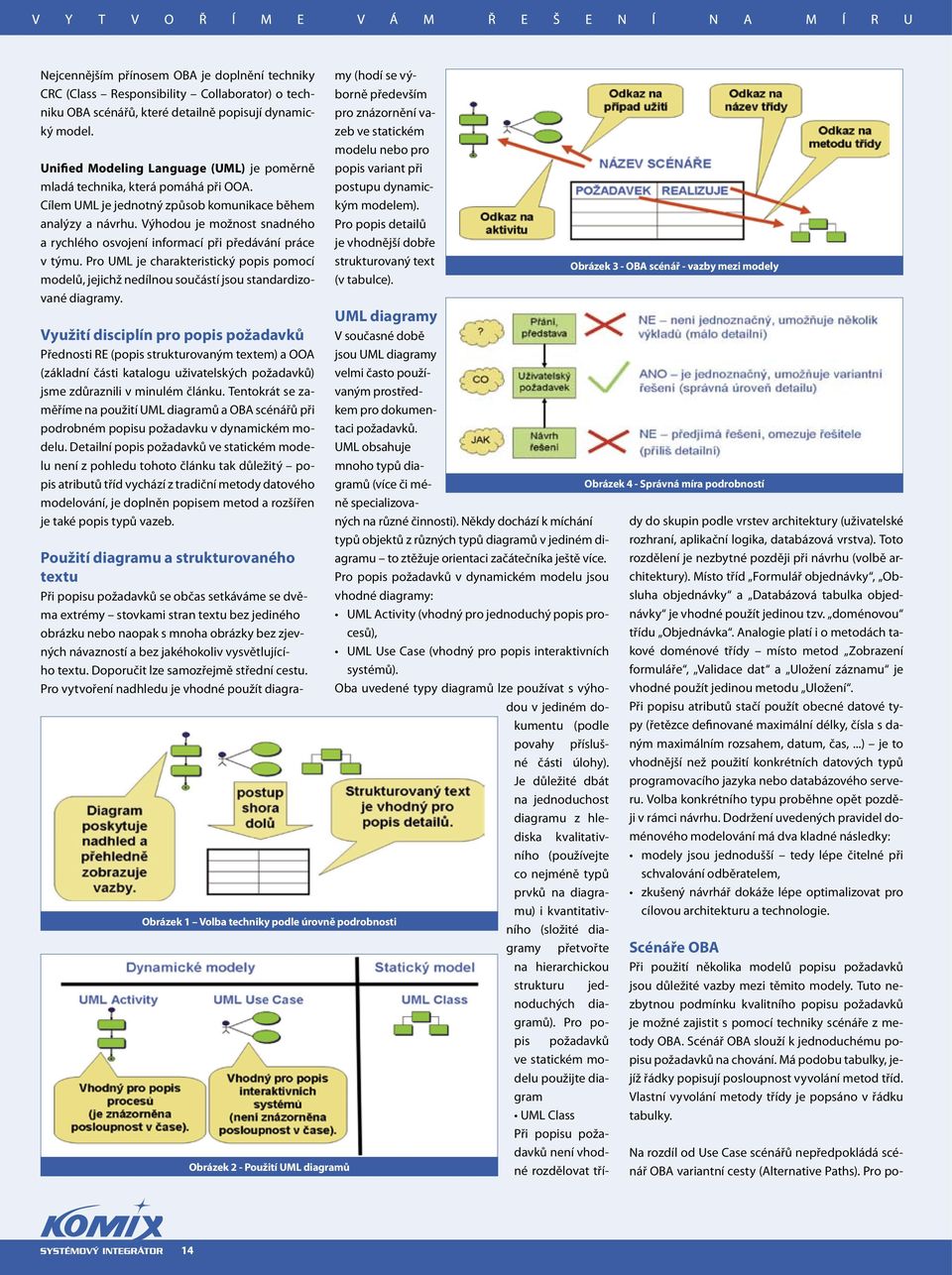 Výhodou je možnost snadného a rychlého osvojení informací při předávání práce v týmu. Pro UML je charakteristický popis pomocí modelů, jejichž nedílnou součástí jsou standardizované diagramy.