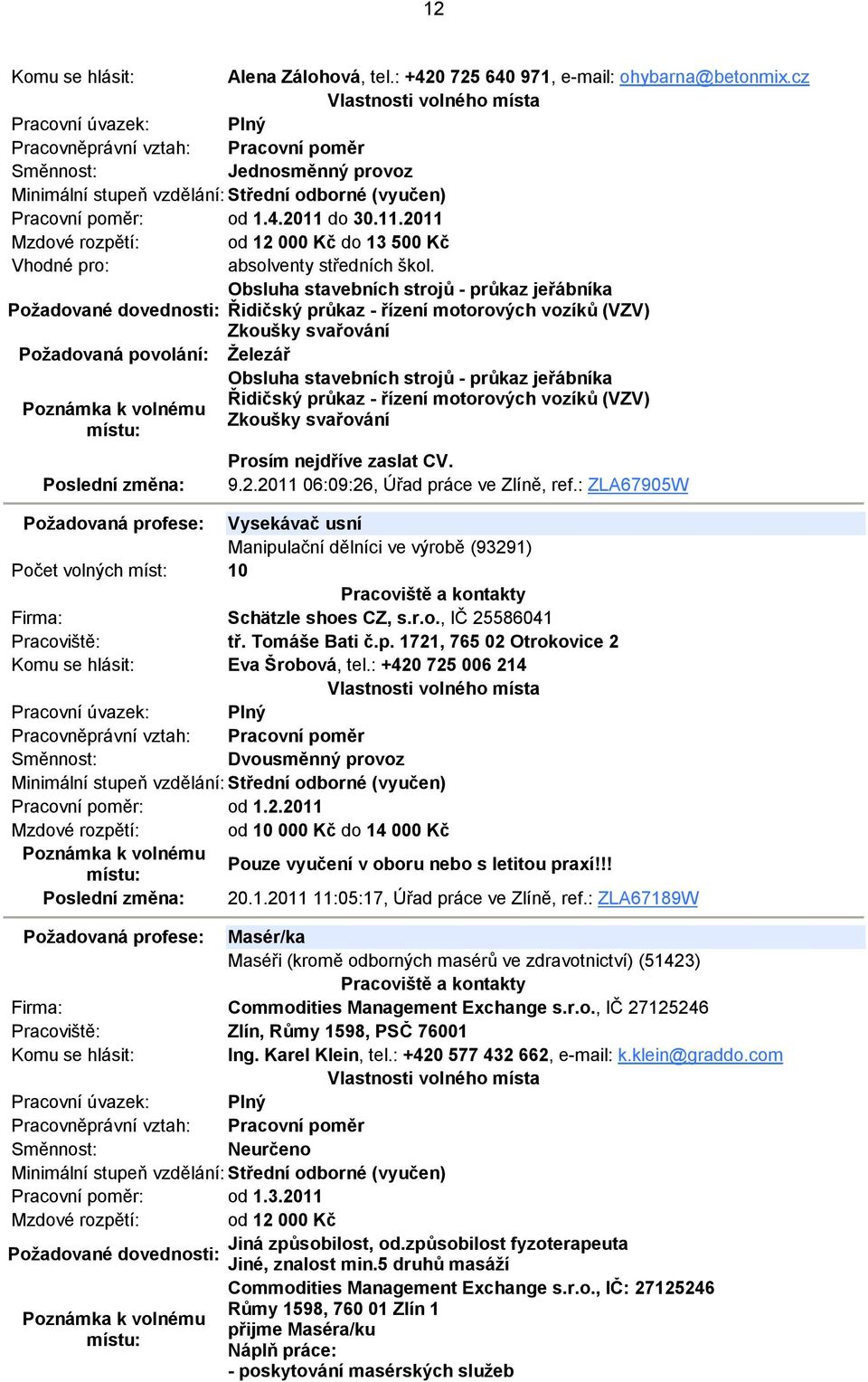 jeřábníka Řidičský průkaz - řízení motorových vozíků (VZV) Zkoušky svařování Prosím nejdříve zaslat CV. 9.2.2011 06:09:26, Úřad práce ve Zlíně, ref.