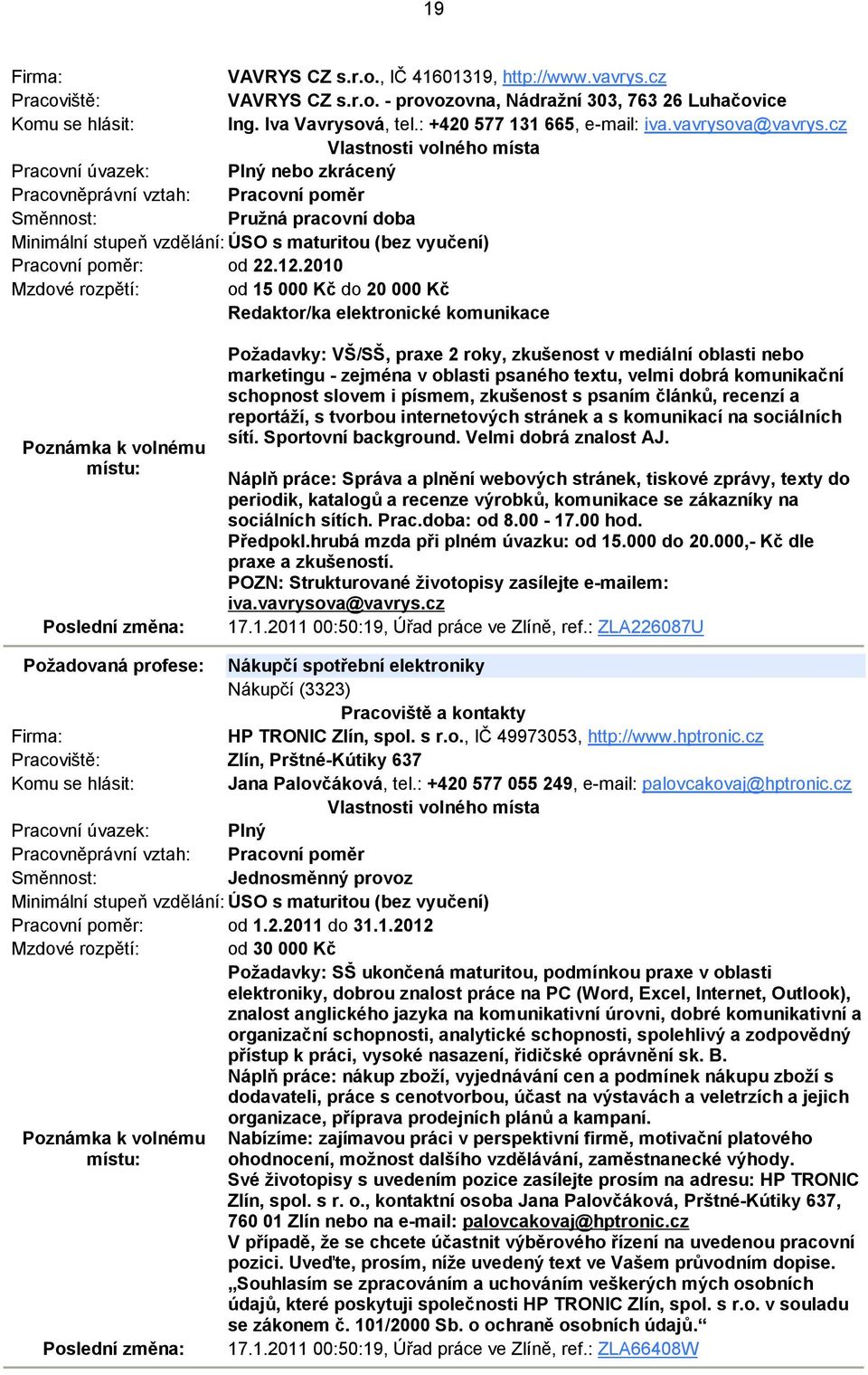 2010 Mzdové rozpětí: od 15 000 Kč do 20 000 Kč Redaktor/ka elektronické komunikace Požadavky: VŠ/SŠ, praxe 2 roky, zkušenost v mediální oblasti nebo marketingu - zejména v oblasti psaného textu,