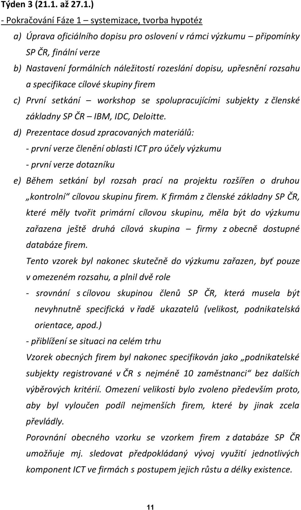 dopisu, upřesnění rozsahu a specifikace cílové skupiny firem c) První setkání workshop se spolupracujícími subjekty z členské základny SP ČR IBM, IDC, Deloitte.