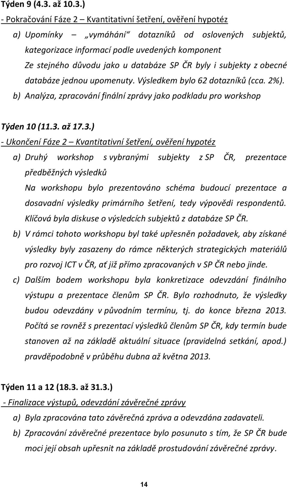 ) - Pokračování Fáze 2 Kvantitativní šetření, ověření hypotéz a) Upomínky vymáhání dotazníků od oslovených subjektů, kategorizace informací podle uvedených komponent Ze stejného důvodu jako u