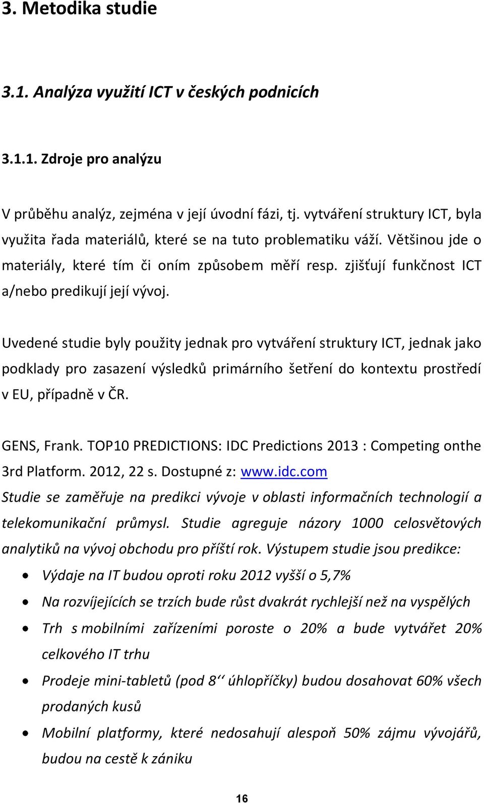 zjišťují funkčnost ICT a/nebo predikují její vývoj.