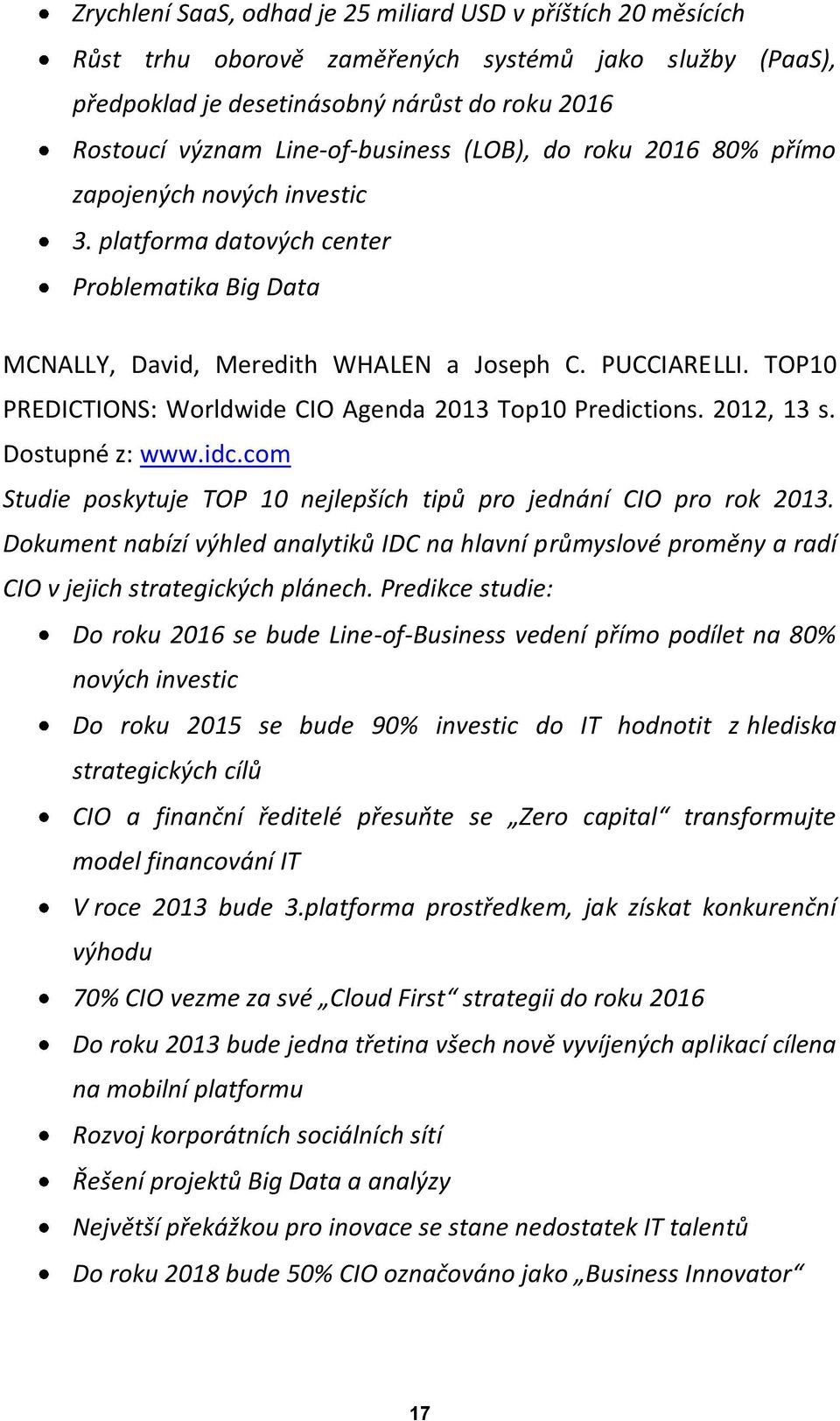 TOP10 PREDICTIONS: Worldwide CIO Agenda 2013 Top10 Predictions. 2012, 13 s. Dostupné z: www.idc.com Studie poskytuje TOP 10 nejlepších tipů pro jednání CIO pro rok 2013.