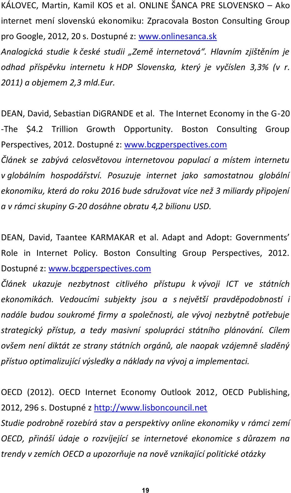 DEAN, David, Sebastian DiGRANDE et al. The Internet Economy in the G-20 -The $4.2 Trillion Growth Opportunity. Boston Consulting Group Perspectives, 2012. Dostupné z: www.bcgperspectives.