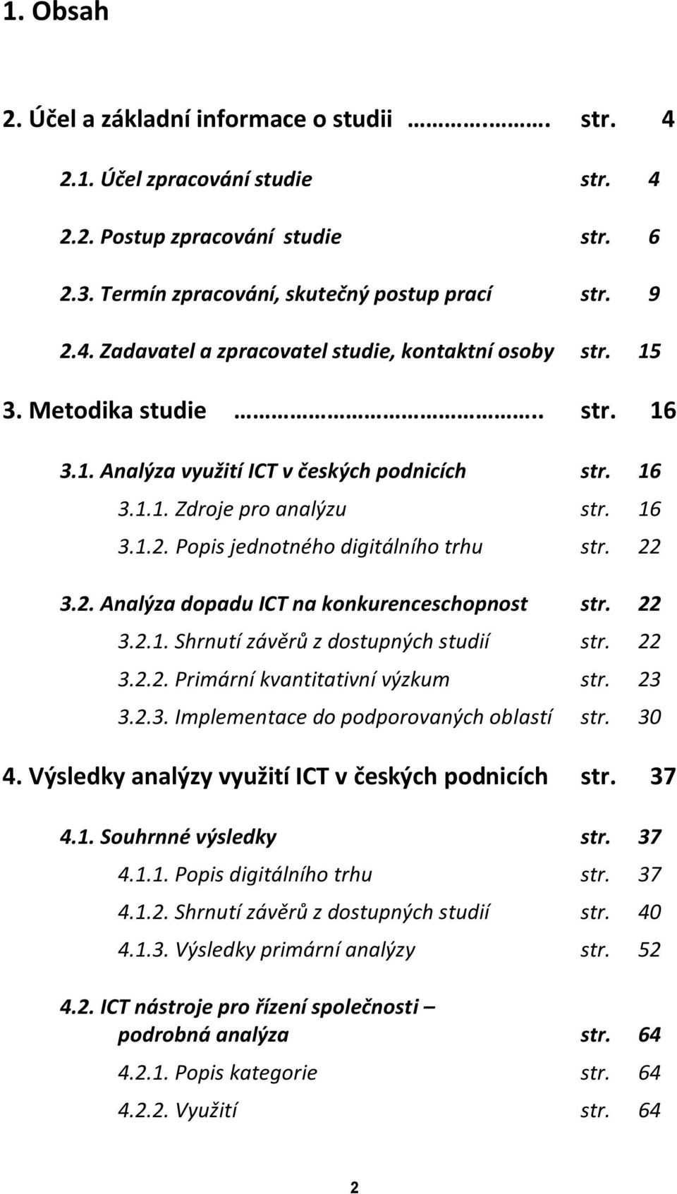 22 3.2.1. Shrnutí závěrů z dostupných studií str. 22 3.2.2. Primární kvantitativní výzkum str. 23 3.2.3. Implementace do podporovaných oblastí str. 30 4.