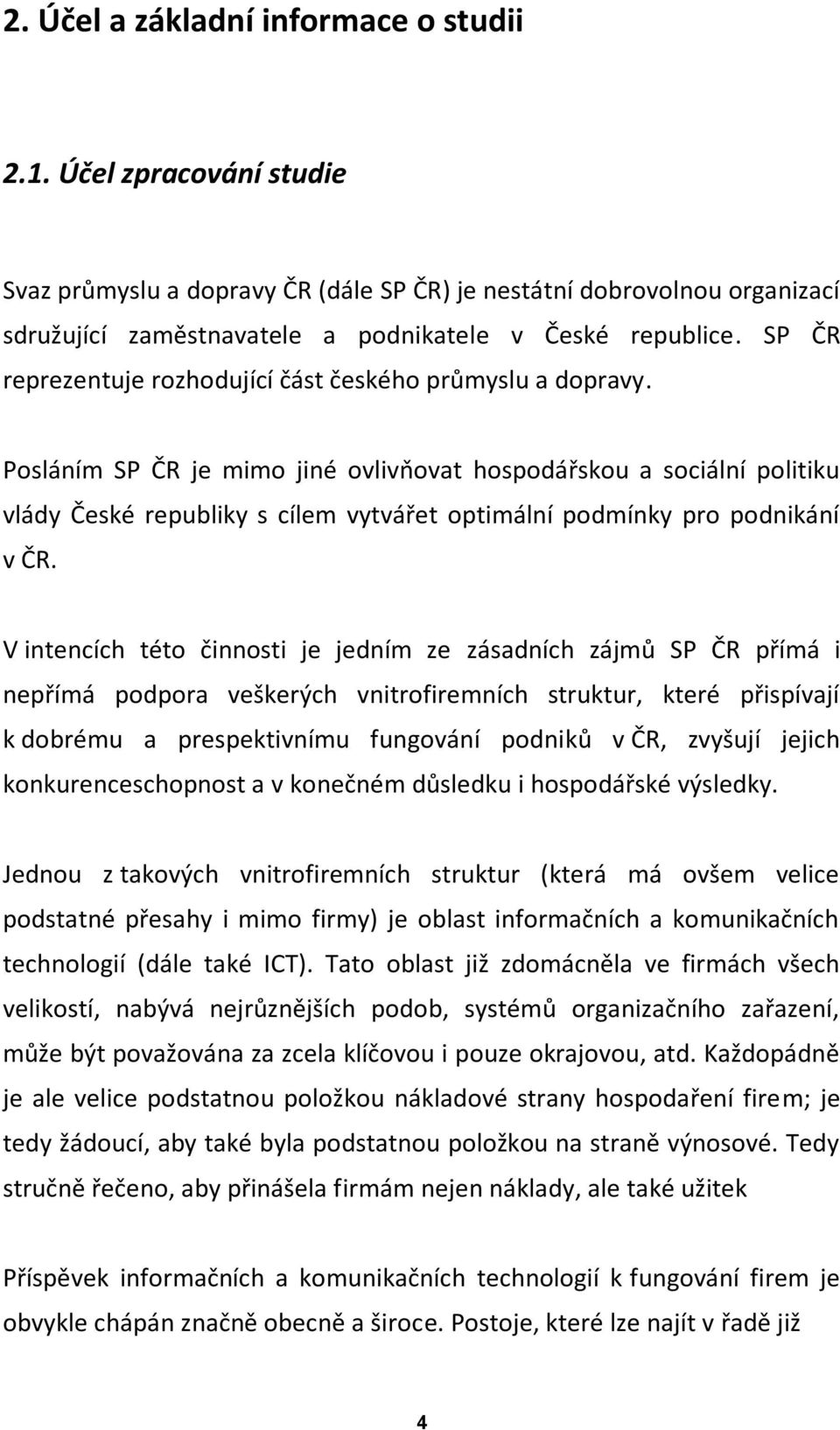 Posláním SP ČR je mimo jiné ovlivňovat hospodářskou a sociální politiku vlády České republiky s cílem vytvářet optimální podmínky pro podnikání v ČR.