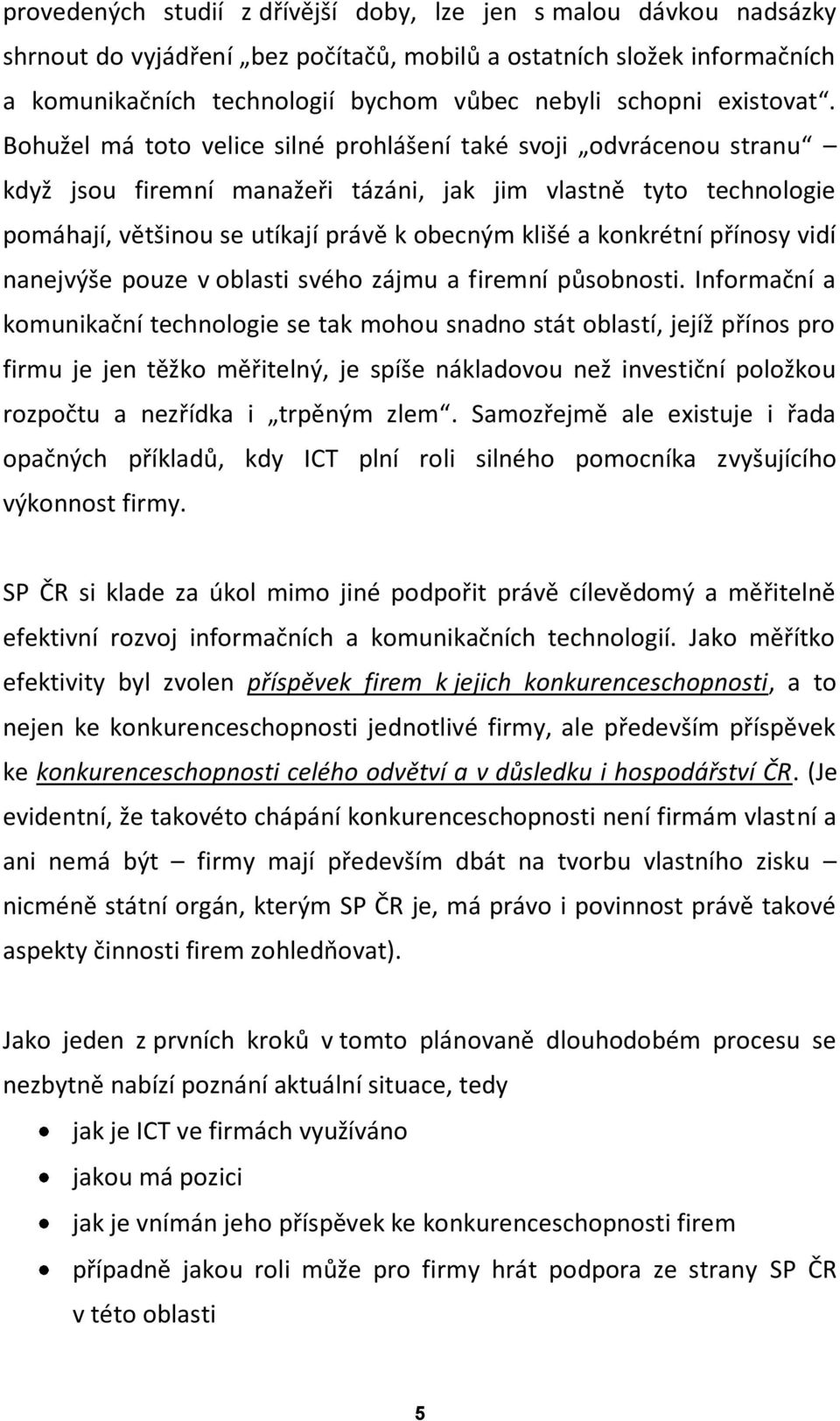 Bohužel má toto velice silné prohlášení také svoji odvrácenou stranu když jsou firemní manažeři tázáni, jak jim vlastně tyto technologie pomáhají, většinou se utíkají právě k obecným klišé a