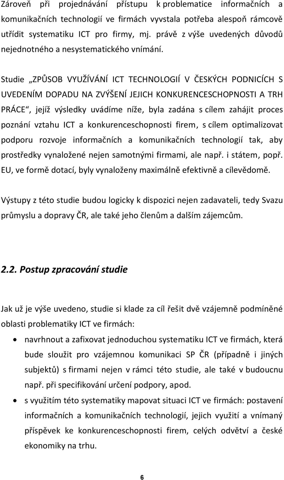 Studie ZPŮSOB VYUŽÍVÁNÍ ICT TECHNOLOGIÍ V ČESKÝCH PODNICÍCH S UVEDENÍM DOPADU NA ZVÝŠENÍ JEJICH KONKURENCESCHOPNOSTI A TRH PRÁCE, jejíž výsledky uvádíme níže, byla zadána s cílem zahájit proces