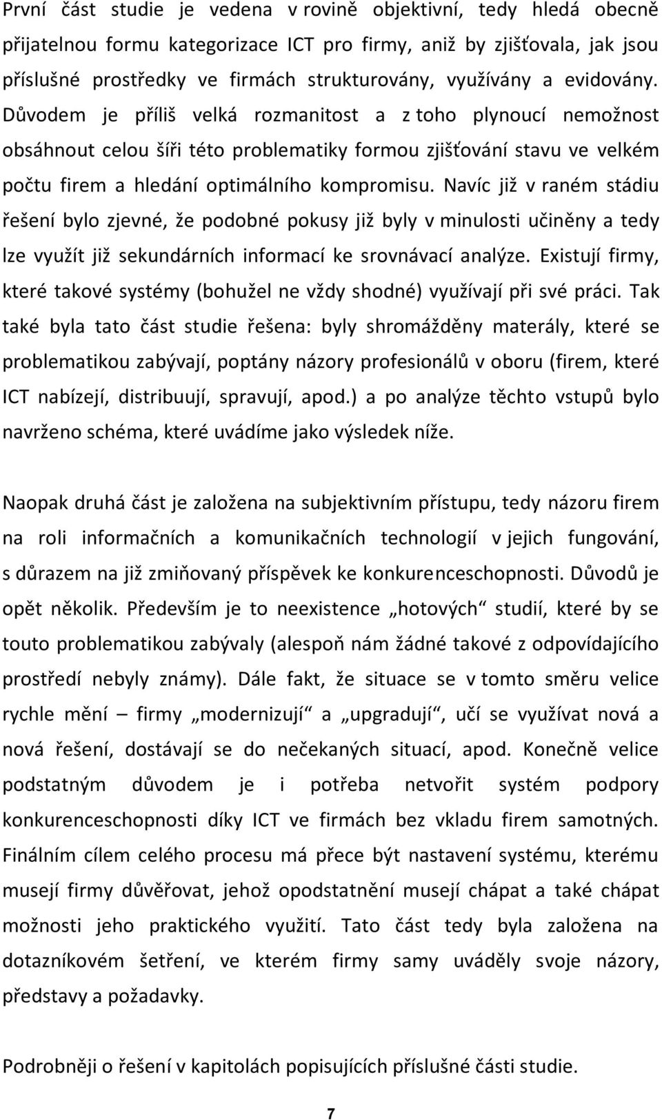 Navíc již v raném stádiu řešení bylo zjevné, že podobné pokusy již byly v minulosti učiněny a tedy lze využít již sekundárních informací ke srovnávací analýze.