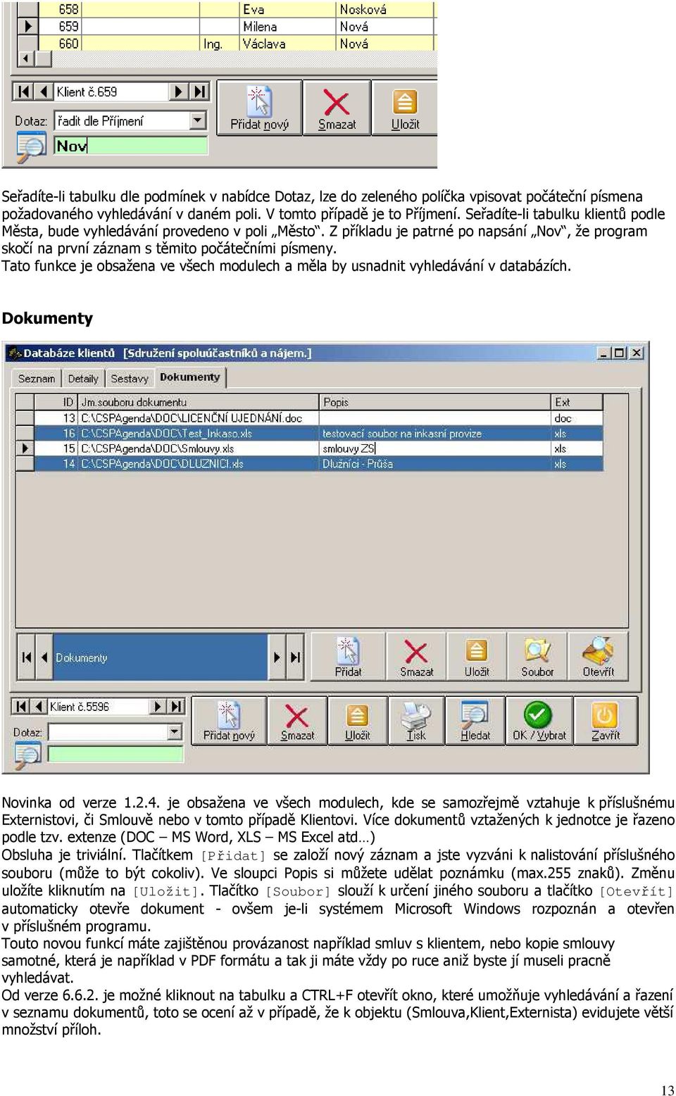 Tato funkce je obsažena ve všech modulech a měla by usnadnit vyhledávání v databázích. Dokumenty Novinka od verze 1.2.4.