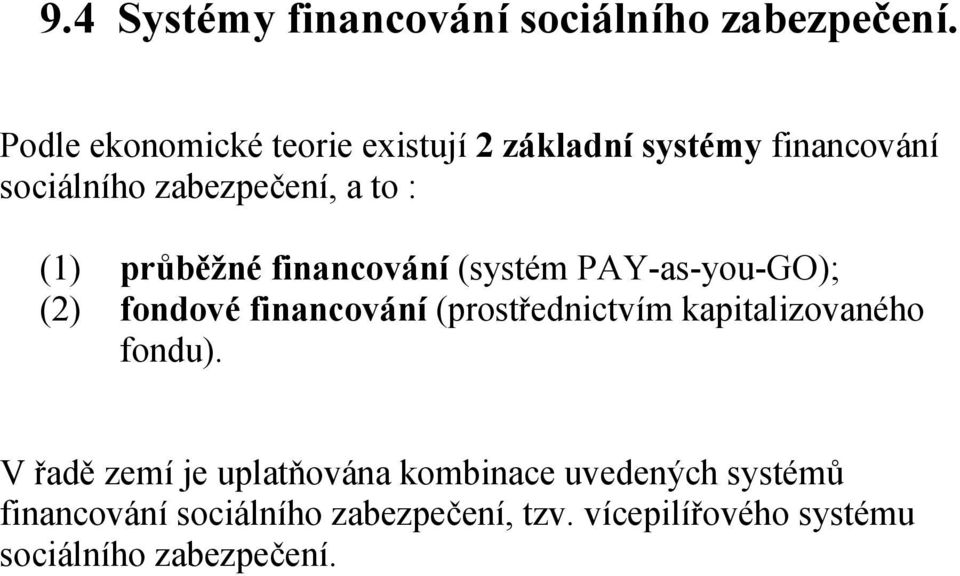 průběžné financování (systém PAY-as-you-GO); (2) fondové financování (prostřednictvím