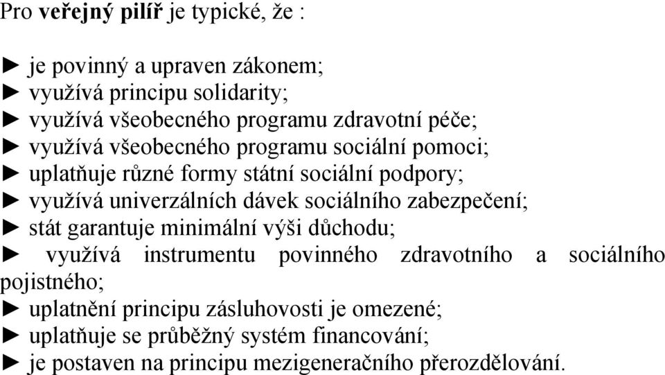 sociálního zabezpečení; stát garantuje minimální výši důchodu; využívá instrumentu povinného zdravotního a sociálního pojistného;