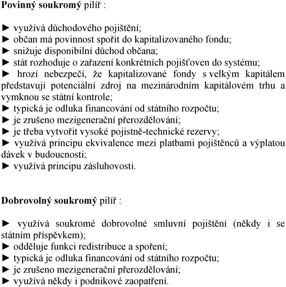 státního rozpočtu; je zrušeno mezigenerační přerozdělování; je třeba vytvořit vysoké pojistně-technické rezervy; využívá principu ekvivalence mezi platbami pojištěnců a výplatou dávek v budoucnosti;