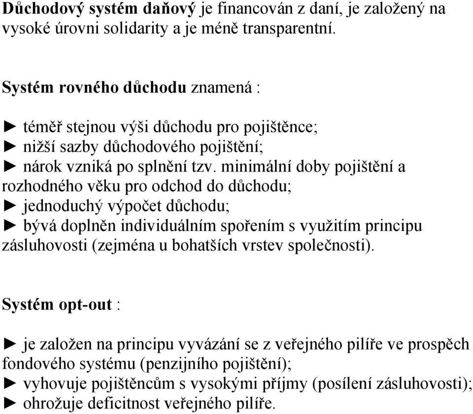 minimální doby pojištění a rozhodného věku pro odchod do důchodu; jednoduchý výpočet důchodu; bývá doplněn individuálním spořením s využitím principu zásluhovosti