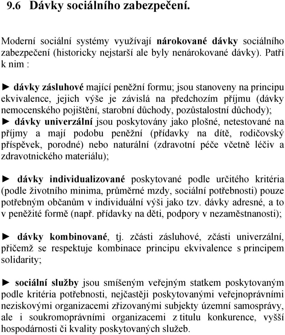 důchody); dávky univerzální jsou poskytovány jako plošné, netestované na příjmy a mají podobu peněžní (přídavky na dítě, rodičovský příspěvek, porodné) nebo naturální (zdravotní péče včetně léčiv a