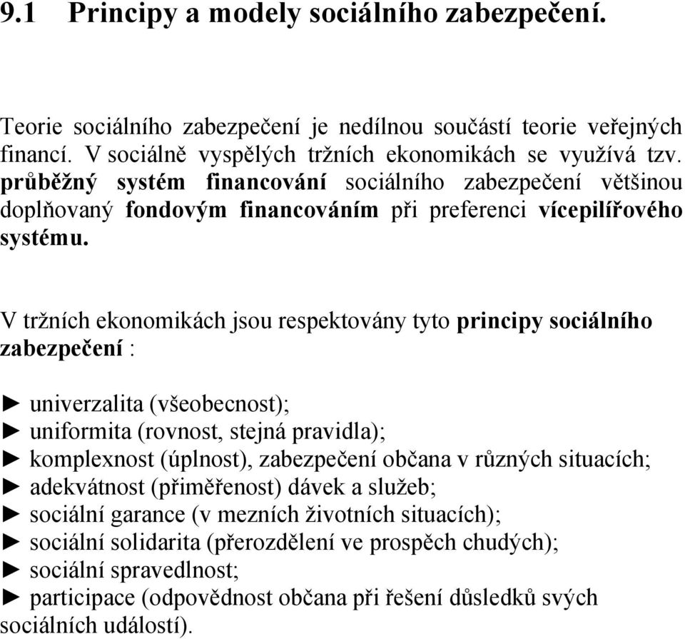 V tržních ekonomikách jsou respektovány tyto principy sociálního zabezpečení : univerzalita (všeobecnost); uniformita (rovnost, stejná pravidla); komplexnost (úplnost), zabezpečení občana v