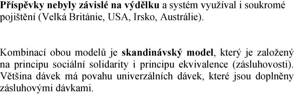 Kombinací obou modelů je skandinávský model, který je založený na principu sociální