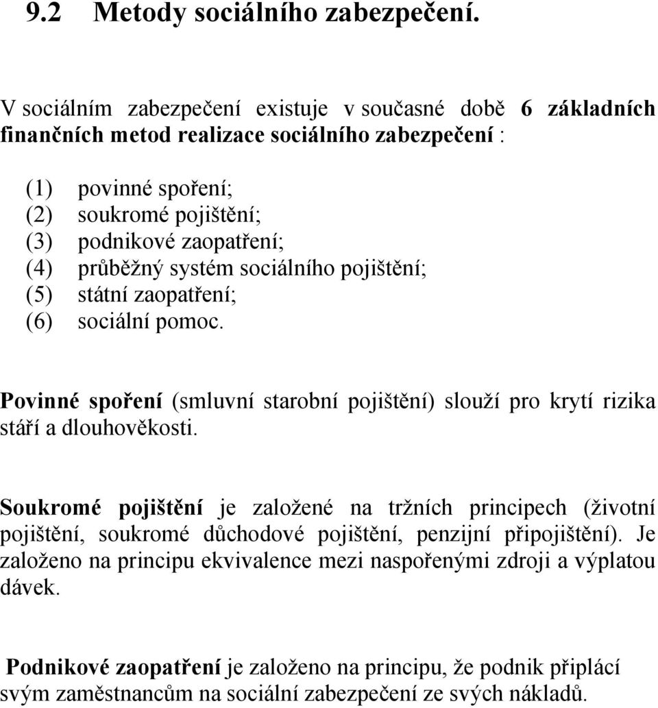 zaopatření; (4) průběžný systém sociálního pojištění; (5) státní zaopatření; (6) sociální pomoc.