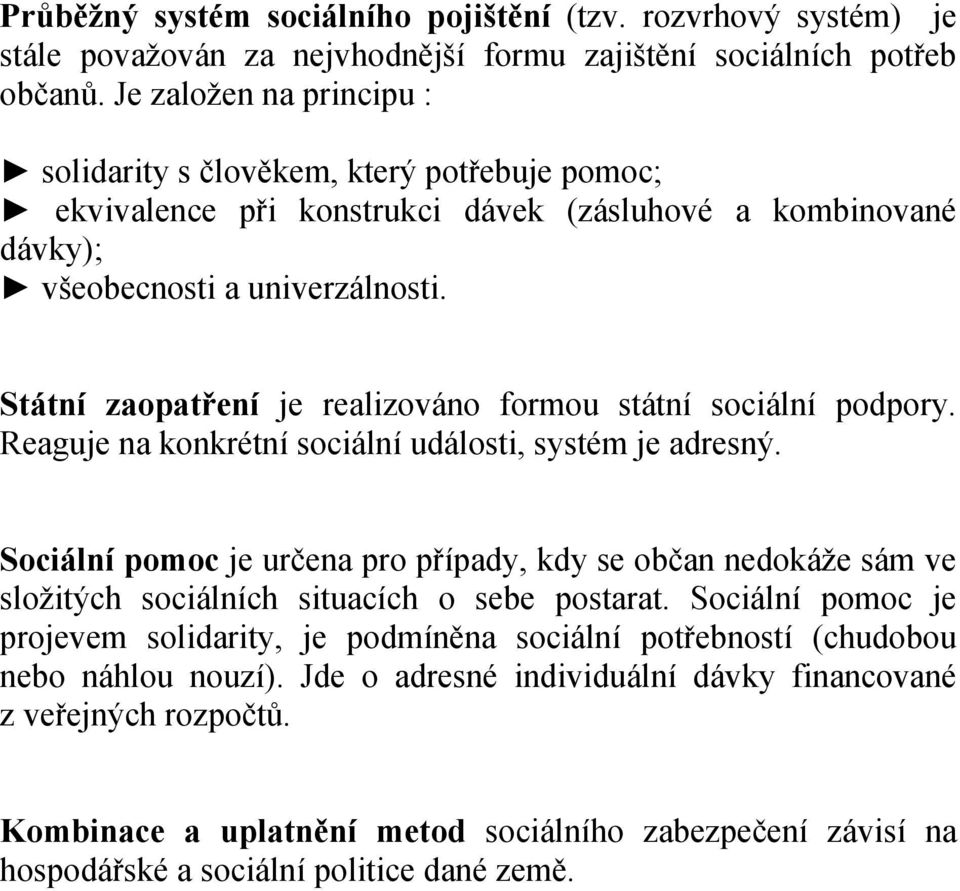 Státní zaopatření je realizováno formou státní sociální podpory. Reaguje na konkrétní sociální události, systém je adresný.