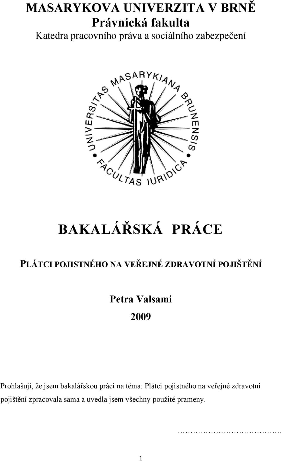 POJIŠTĚNÍ Petra Valsami 2009 Prohlašuji, ţe jsem bakalářskou práci na téma: Plátci