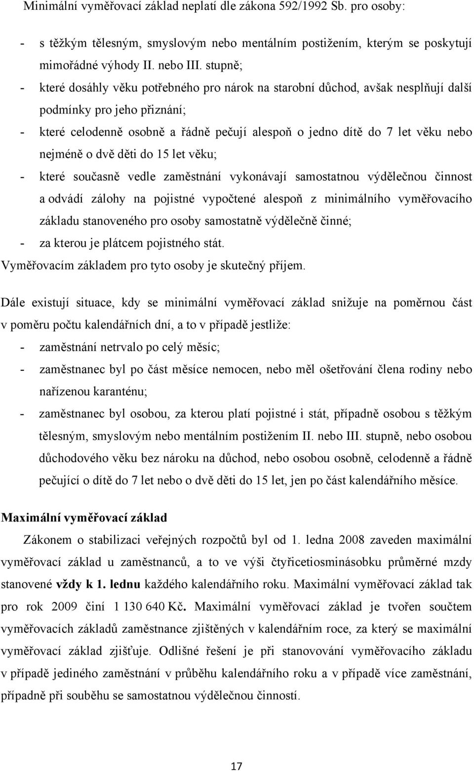 nejméně o dvě děti do 15 let věku; - které současně vedle zaměstnání vykonávají samostatnou výdělečnou činnost a odvádí zálohy na pojistné vypočtené alespoň z minimálního vyměřovacího základu