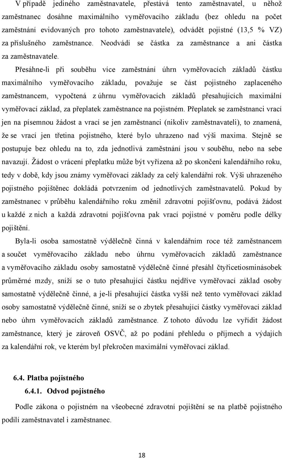 Přesáhne-li při souběhu více zaměstnání úhrn vyměřovacích základů částku maximálního vyměřovacího základu, povaţuje se část pojistného zaplaceného zaměstnancem, vypočtená z úhrnu vyměřovacích základů