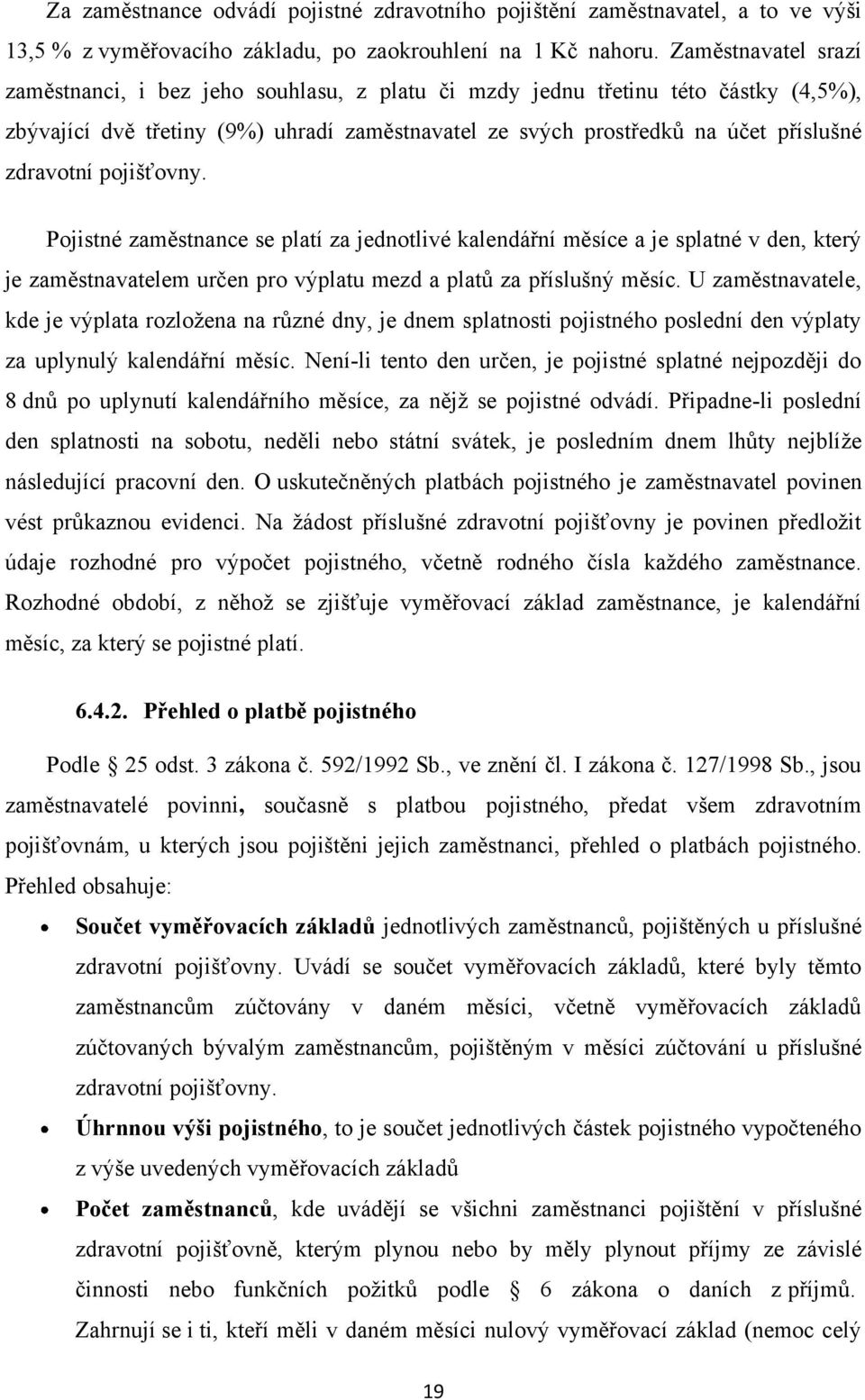 pojišťovny. Pojistné zaměstnance se platí za jednotlivé kalendářní měsíce a je splatné v den, který je zaměstnavatelem určen pro výplatu mezd a platů za příslušný měsíc.