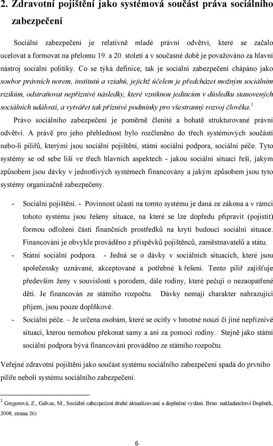 Co se týká definice, tak je sociální zabezpečení chápáno jako soubor právních norem, institutů a vztahů, jejichţ účelem je předcházet moţným sociálním rizikům, odstraňovat nepříznivé následky, které