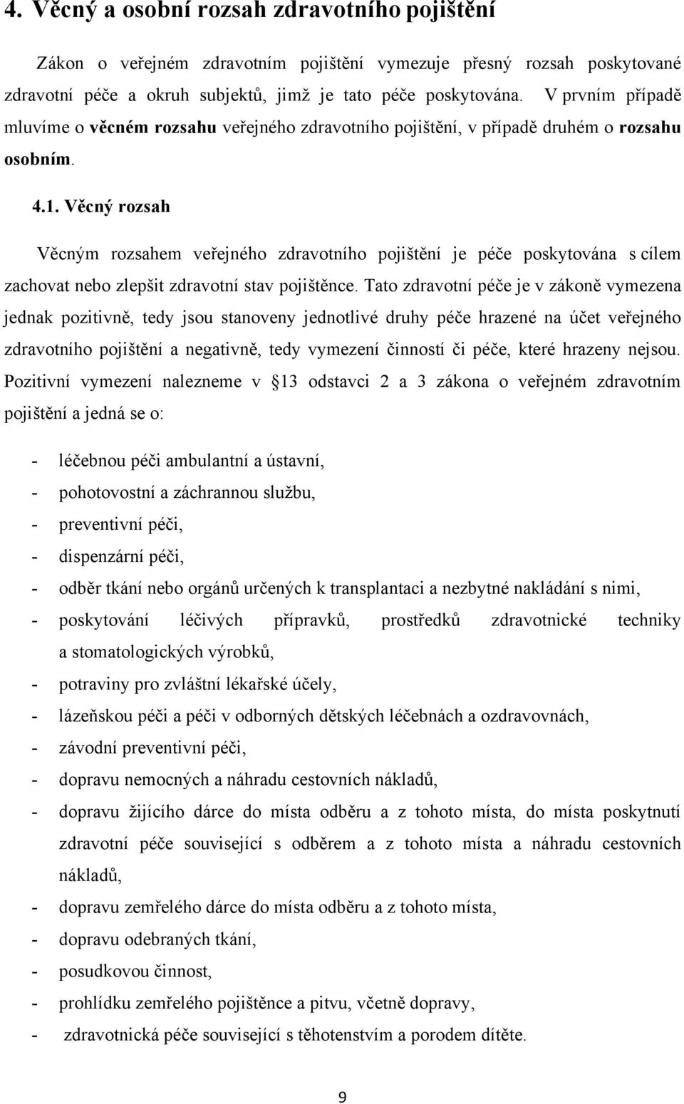 Věcný rozsah Věcným rozsahem veřejného zdravotního pojištění je péče poskytována s cílem zachovat nebo zlepšit zdravotní stav pojištěnce.