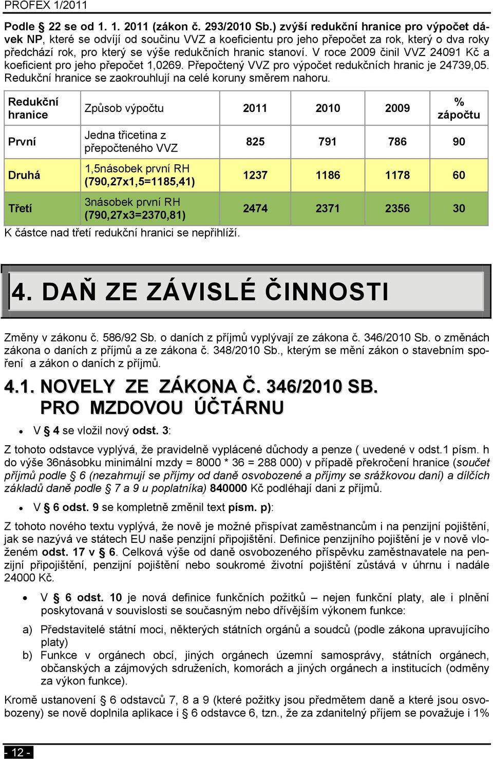 V roce 2009 činil VVZ 24091 Kč a koeficient pro jeho přepočet 1,0269. Přepočtený VVZ pro výpočet redukčních hranic je 24739,05. Redukční hranice se zaokrouhlují na celé koruny směrem nahoru.