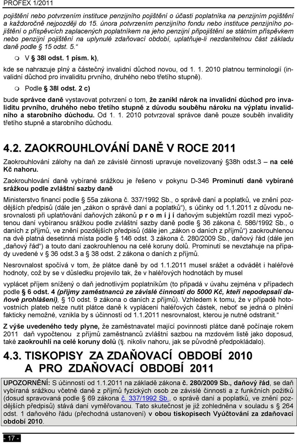 zdaňovací období, uplatňuje-li nezdanitelnou část základu daně podle 15 odst. 5. V 38l odst. 1 písm. k), kde se nahrazuje plný a částečný invalidní důchod novou, od 1. 1. 2010 platnou terminologií (invalidní důchod pro invaliditu prvního, druhého nebo třetího stupně).