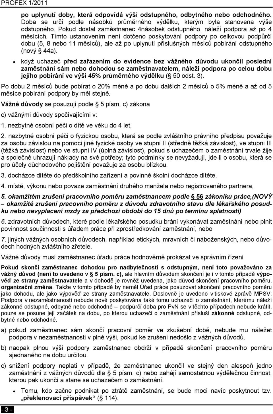 Tímto ustanovením není dotčeno poskytování podpory po celkovou podpůrčí dobu (5, 8 nebo 11 měsíců), ale až po uplynutí příslušných měsíců pobírání odstupného (nový 44a).