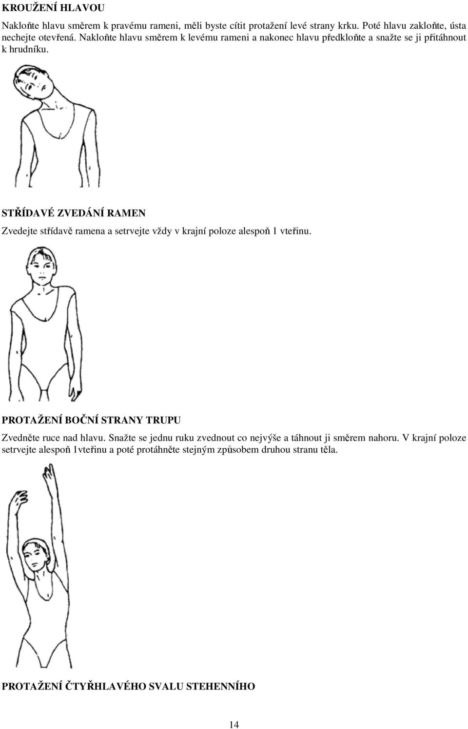 STŘÍDAVÉ ZVEDÁNÍ RAMEN Zvedejte střídavě ramena a setrvejte vždy v krajní poloze alespoň 1 vteřinu. PROTAŽENÍ BOČNÍ STRANY TRUPU Zvedněte ruce nad hlavu.
