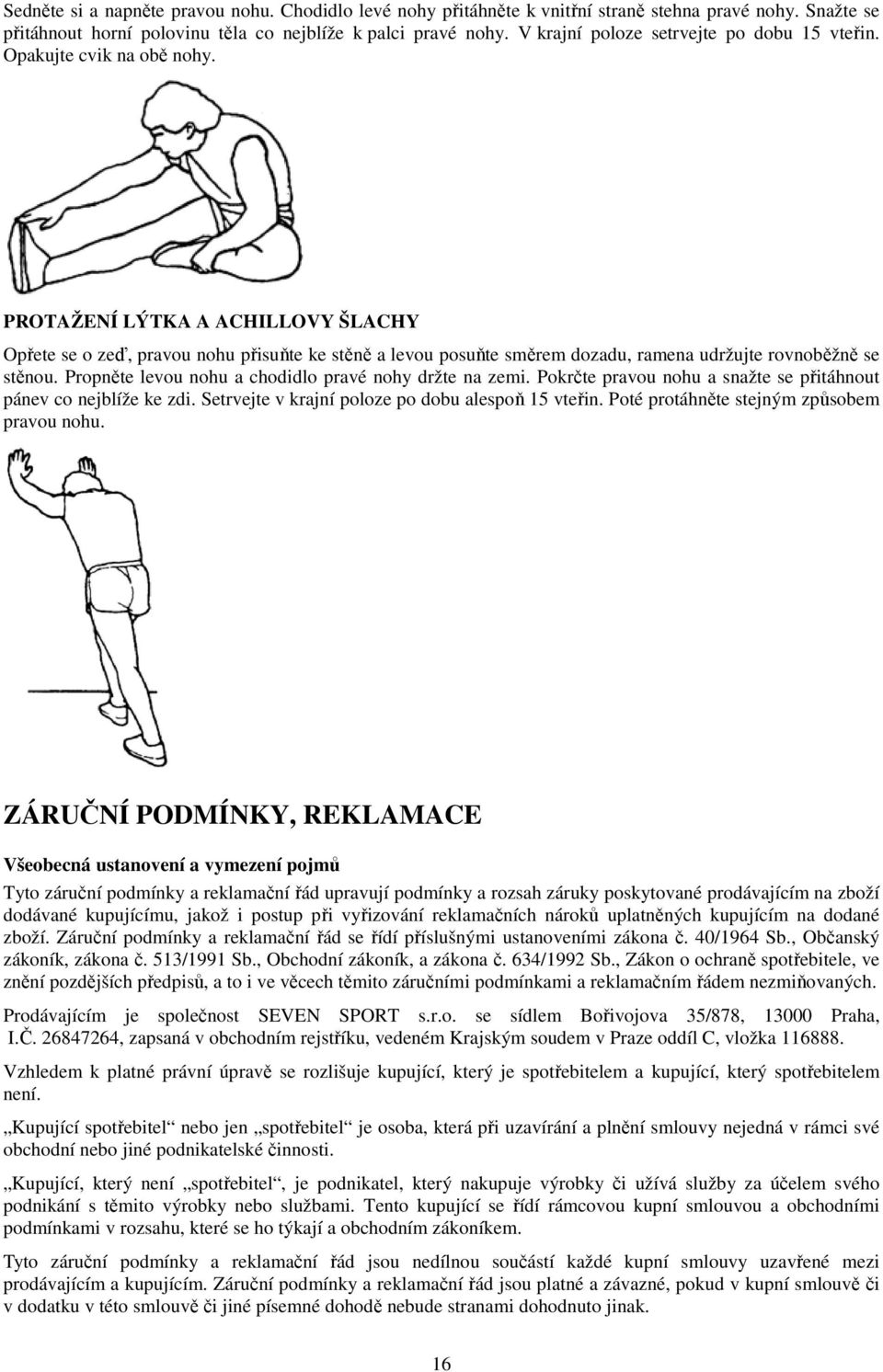 PROTAŽENÍ LÝTKA A ACHILLOVY ŠLACHY Opřete se o zeď, pravou nohu přisuňte ke stěně a levou posuňte směrem dozadu, ramena udržujte rovnoběžně se stěnou.