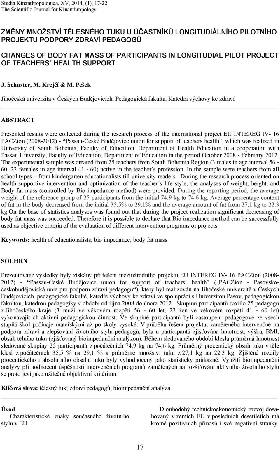 Pešek Jihočeská univerzita v Českých Budějovicích, Pedagogická fakulta, Katedra výchovy ke zdraví ABSTRACT Presented results were collected during the research process of the international project EU