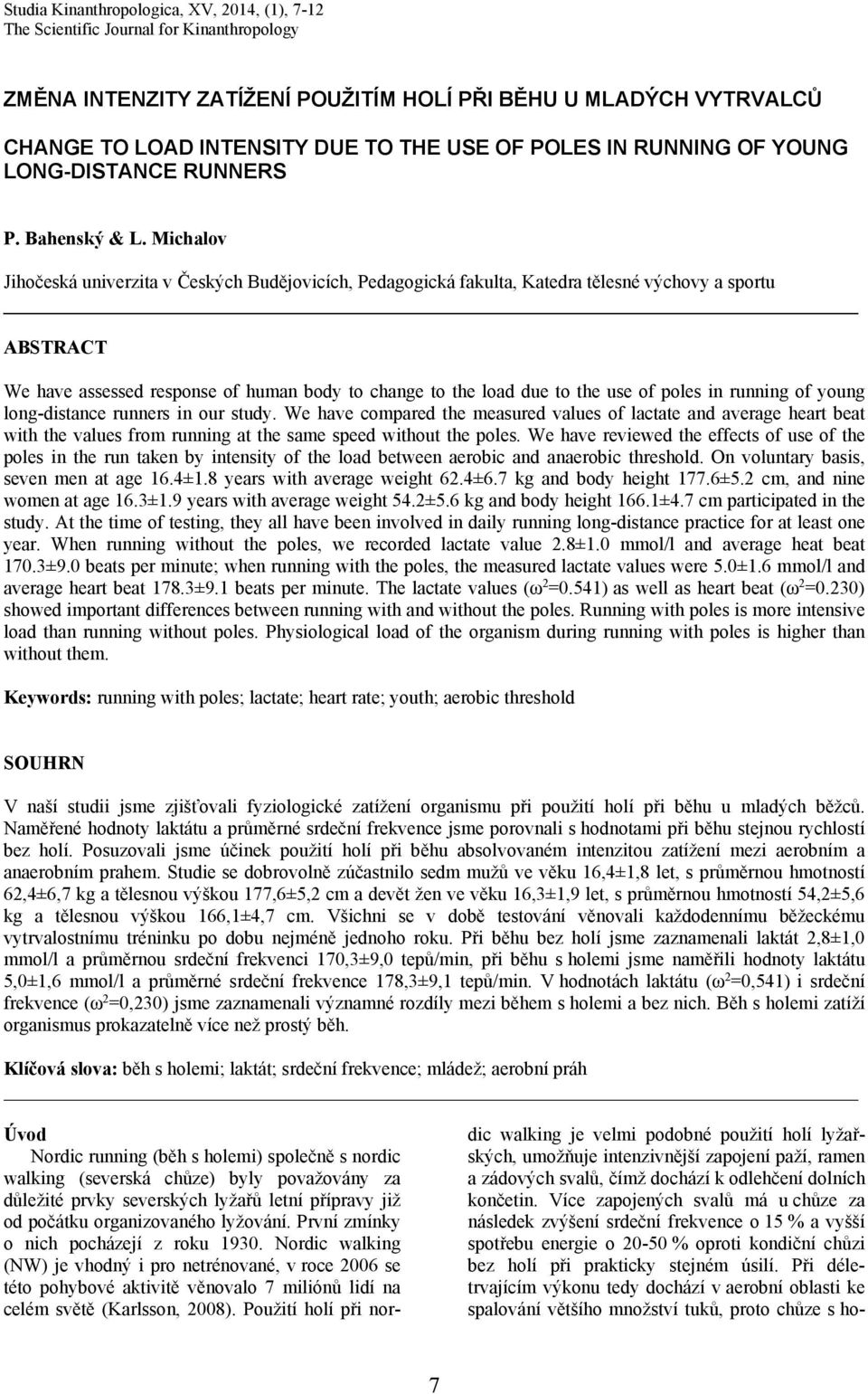 Michalov Jihočeská univerzita v Českých Budějovicích, Pedagogická fakulta, Katedra tělesné výchovy a sportu ABSTRACT We have assessed response of human body to change to the load due to the use of