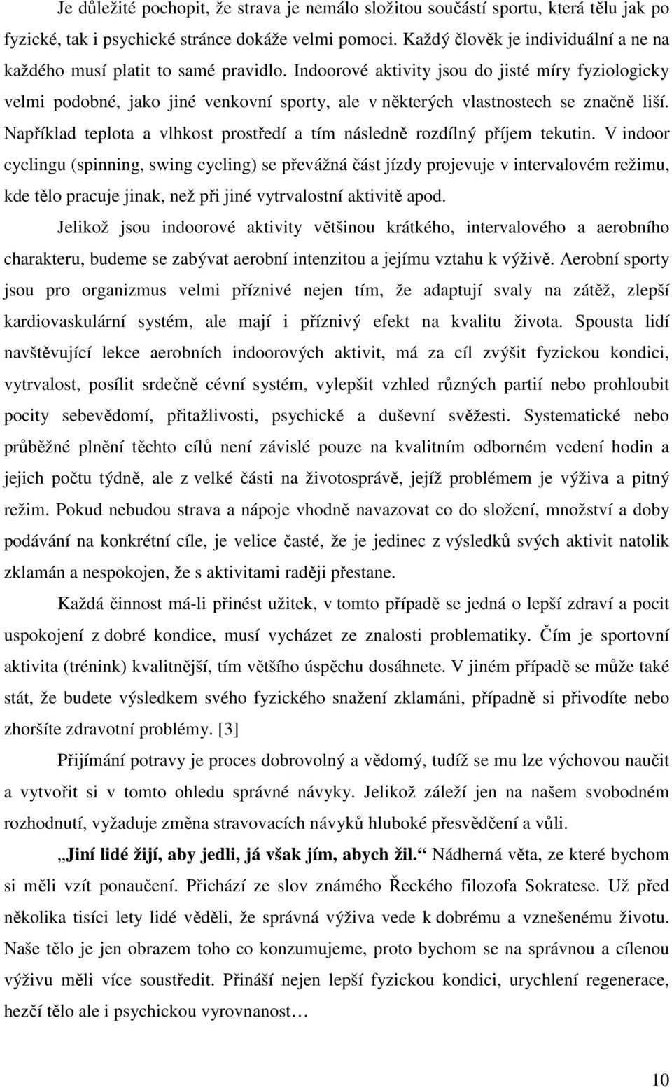 Indoorové aktivity jsou do jisté míry fyziologicky velmi podobné, jako jiné venkovní sporty, ale v některých vlastnostech se značně liší.