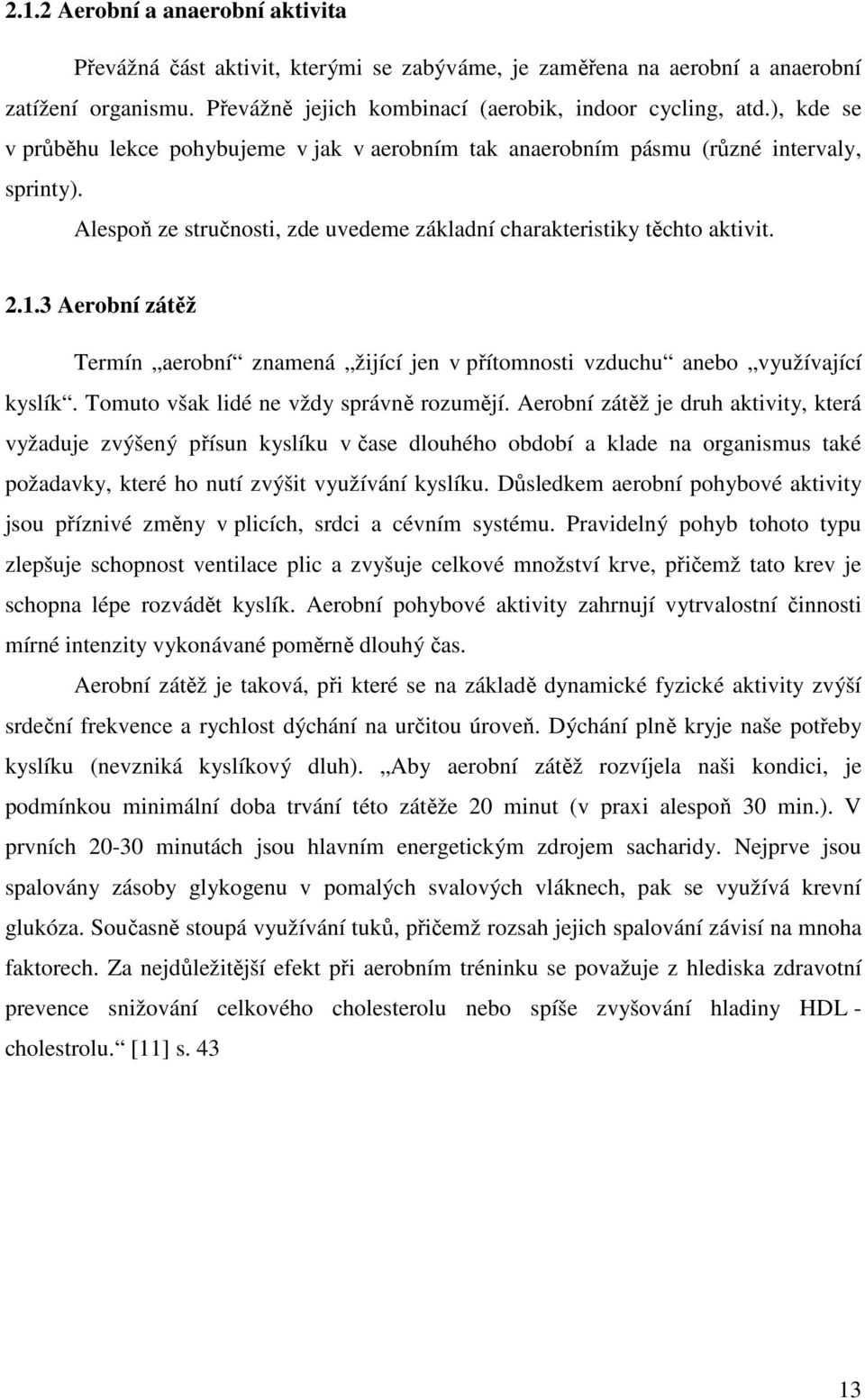 3 Aerobní zátěž Termín aerobní znamená žijící jen v přítomnosti vzduchu anebo využívající kyslík. Tomuto však lidé ne vždy správně rozumějí.