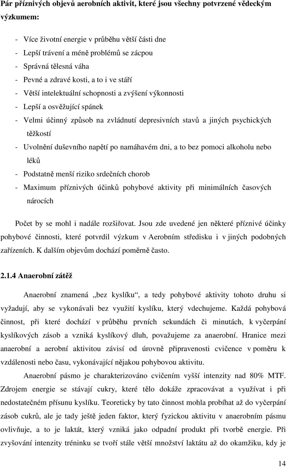 psychických těžkostí - Uvolnění duševního napětí po namáhavém dni, a to bez pomoci alkoholu nebo léků - Podstatně menší riziko srdečních chorob - Maximum příznivých účinků pohybové aktivity při