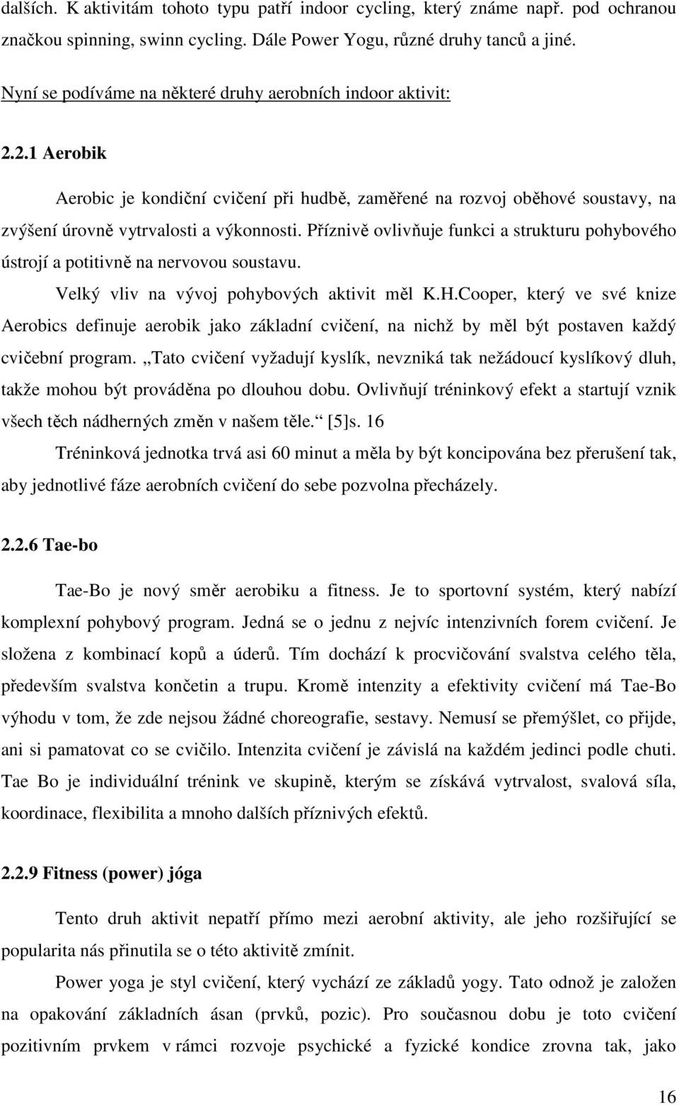 Příznivě ovlivňuje funkci a strukturu pohybového ústrojí a potitivně na nervovou soustavu. Velký vliv na vývoj pohybových aktivit měl K.H.