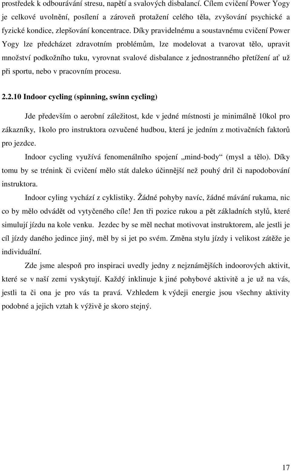 Díky pravidelnému a soustavnému cvičení Power Yogy lze předcházet zdravotním problémům, lze modelovat a tvarovat tělo, upravit množství podkožního tuku, vyrovnat svalové disbalance z jednostranného