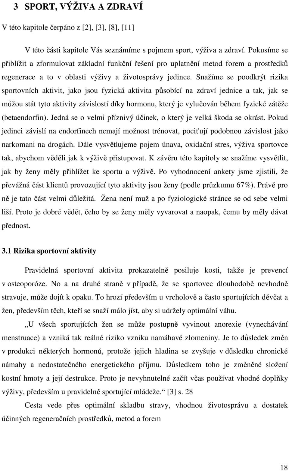 Snažíme se poodkrýt rizika sportovních aktivit, jako jsou fyzická aktivita působící na zdraví jednice a tak, jak se můžou stát tyto aktivity závislostí díky hormonu, který je vylučován během fyzické