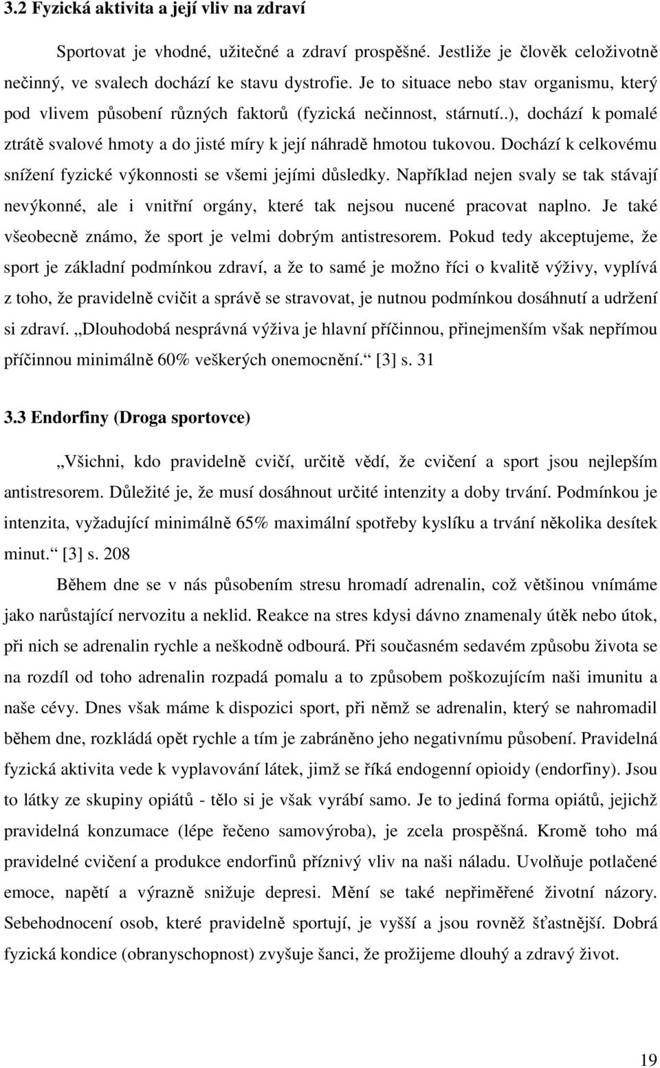 Dochází k celkovému snížení fyzické výkonnosti se všemi jejími důsledky. Například nejen svaly se tak stávají nevýkonné, ale i vnitřní orgány, které tak nejsou nucené pracovat naplno.